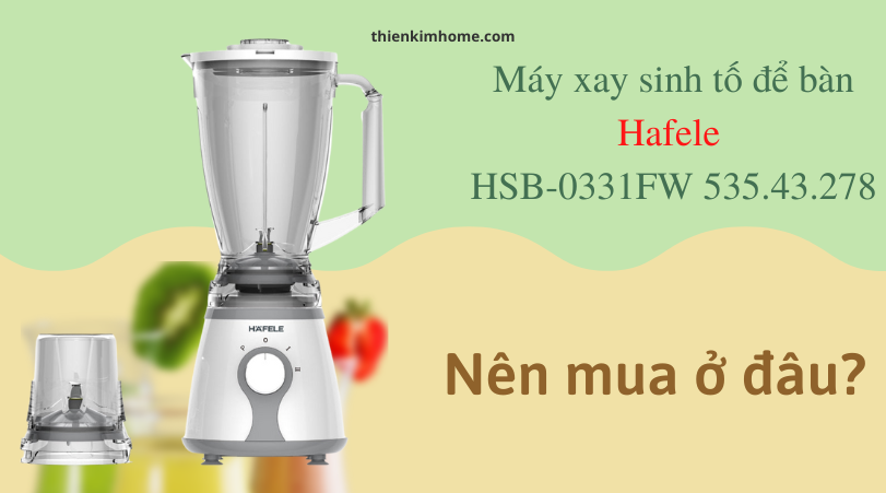 Nên mua Máy xay sinh tố để bàn Hafele HSB-0331FW 535.43.278 ở đâu